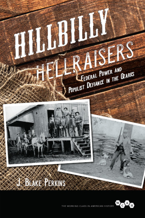 Book Hillbilly Hellraisers: Federal Power and Populist Defiance in the Ozarks (Working Class in American History) free