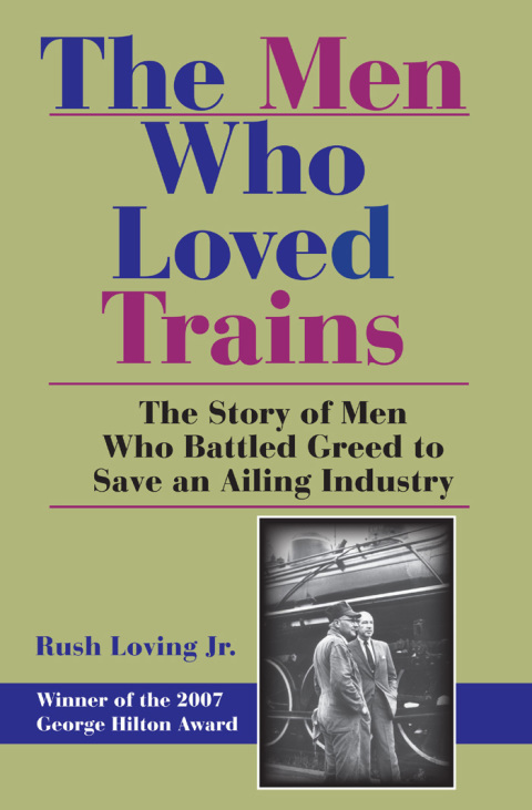 Book The Men Who Loved Trains: The Story of Men Who Battled Greed to Save an Ailing Industry (Railroads Past and Present) free