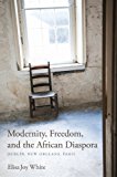 Book Modernity, Freedom, and the African Diaspora: Dublin, New Orleans, Paris (Blacks in the Diaspora) free