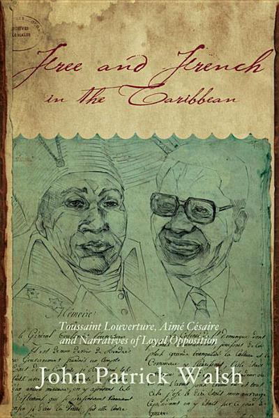 Book Free and French in the Caribbean: Toussaint Louverture, Aimé Césaire, and Narratives of Loyal Opposition (Blacks in the Diaspora) free