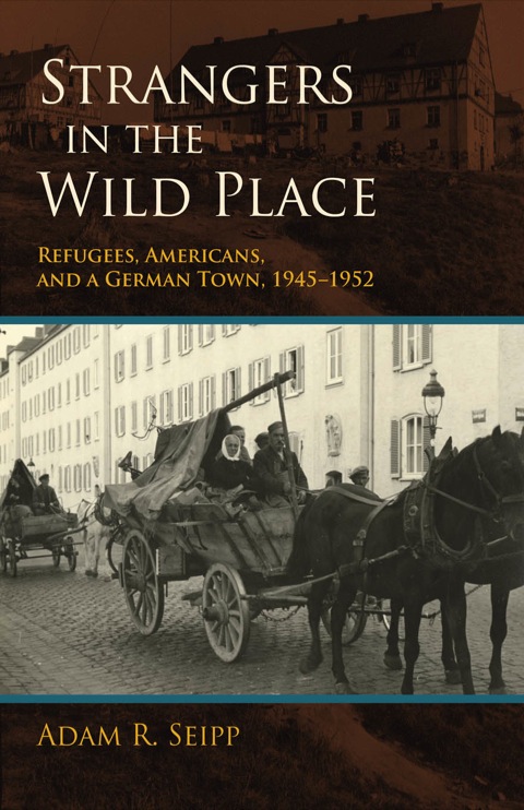 Book Strangers in the Wild Place: Refugees, Americans, and a German Town, 1945-1952 free