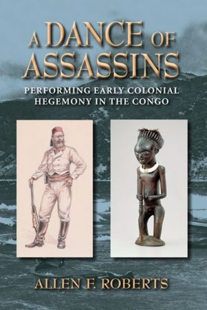 Book A Dance of Assassins: Performing Early Colonial Hegemony in the Congo (African Expressive Cultures) free
