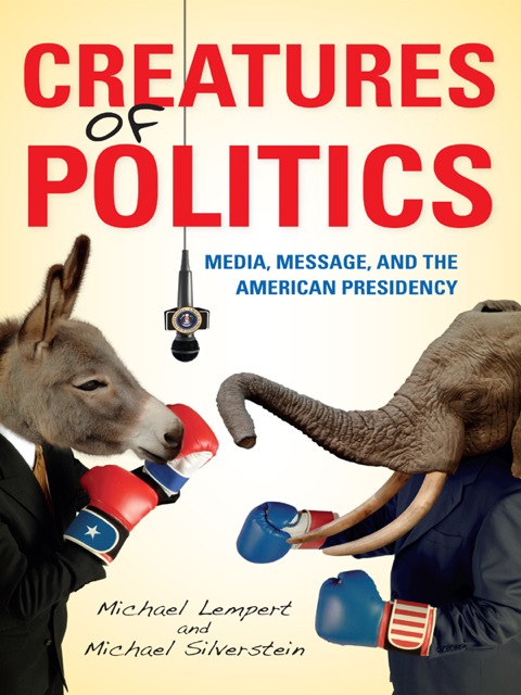 Book Creatures of Politics: Media, Message, and the American Presidency free