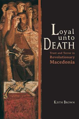 Book Loyal Unto Death: Trust and Terror in Revolutionary Macedonia (New Anthropologies of Europe) free