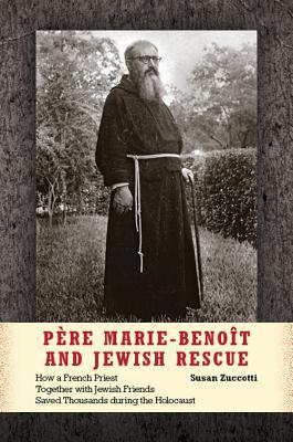 Book Père Marie-Benoît and Jewish Rescue: How a French Priest Together with Jewish Friends Saved Thousands during the Holocaust free