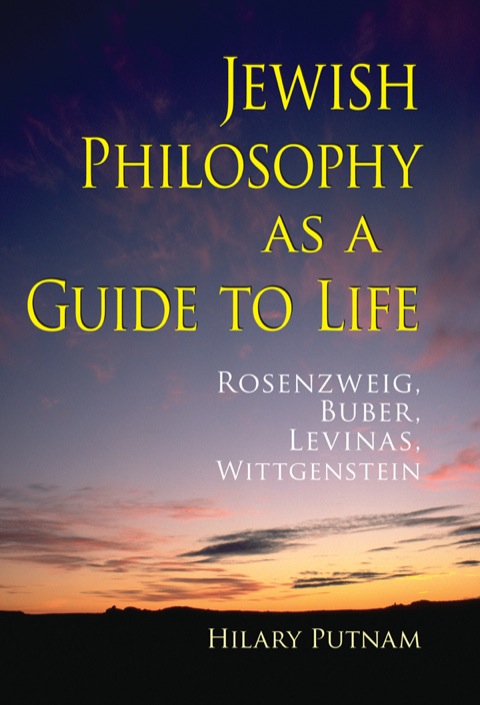Book Jewish Philosophy as a Guide to Life: Rosenzweig, Buber, Levinas, Wittgenstein (The Helen and Martin Schwartz Lectures in Jewish Studies) free