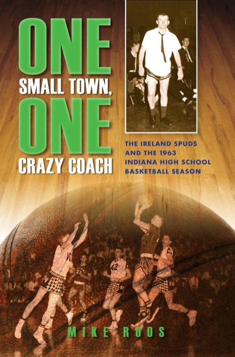 Book One Small Town, One Crazy Coach: The Ireland Spuds and the 1963 Indiana High School Basketball Season free