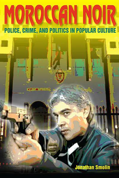 Book Moroccan Noir: Police, Crime, and Politics in Popular Culture (Public Cultures of the Middle East and North Africa) free