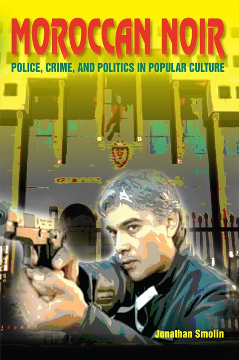 Book Moroccan Noir: Police, Crime, and Politics in Popular Culture (Public Cultures of the Middle East and North Africa) free