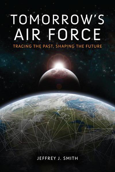 Book Tomorrow's Air Force: Tracing the Past, Shaping the Future free