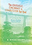 Book The Louisville, Cincinnati & Charleston Rail Road: Dreams of Linking North and South (Railroads Past and Present) free