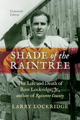 Book Shade of the Raintree, Centennial Edition: The Life and Death of Ross Lockridge, Jr., author of Raintree County free