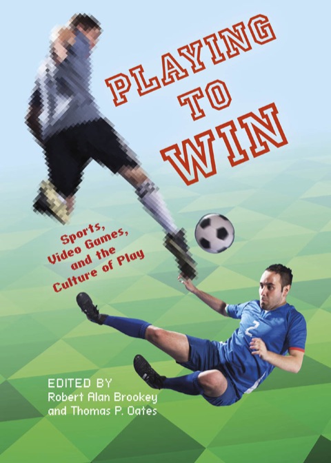 Book Playing to Win: Sports, Video Games, and the Culture of Play (Digital Game Studies) free