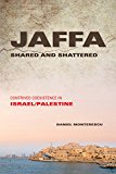 Book Jaffa Shared and Shattered: Contrived Coexistence in Israel/Palestine (Public Cultures of the Middle East and North Africa) free
