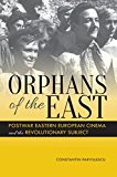 Book Orphans of the East: Postwar Eastern European Cinema and the Revolutionary Subject free