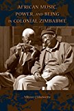 Book African Music, Power, and Being in Colonial Zimbabwe (African Expressive Cultures) free