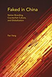 Book Faked in China: Nation Branding, Counterfeit Culture, and Globalization (Framing the Global) free