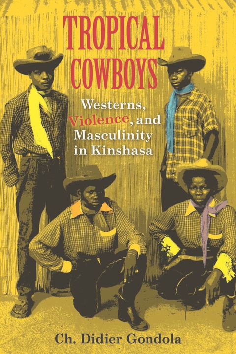 Book Tropical Cowboys: Westerns, Violence, and Masculinity in Kinshasa (African Expressive Cultures) free