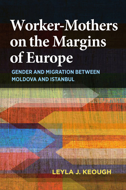 Book Worker-Mothers on the Margins of Europe: Gender and Migration between Moldova and Istanbul free