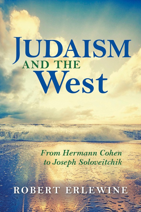 Book Judaism and the West: From Hermann Cohen to Joseph Soloveitchik (New Jewish Philosophy and Thought) free
