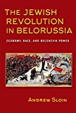 Book The Jewish Revolution in Belorussia: Economy, Race, and Bolshevik Power (The Modern Jewish Experience) free