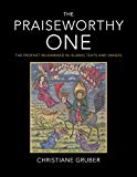 Book The Praiseworthy One: The Prophet Muhammad in Islamic Texts and Images free