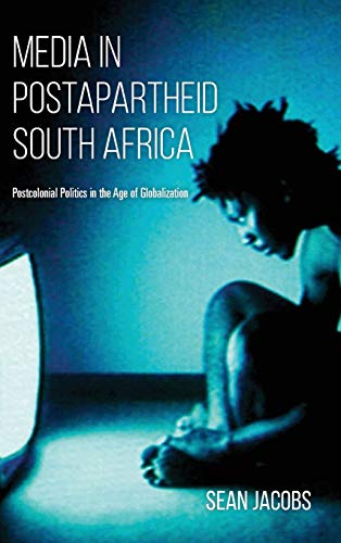 Book Media in Postapartheid South Africa: Postcolonial Politics in the Age of Globalization free