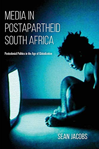 Book Media in Postapartheid South Africa: Postcolonial Politics in the Age of Globalization free