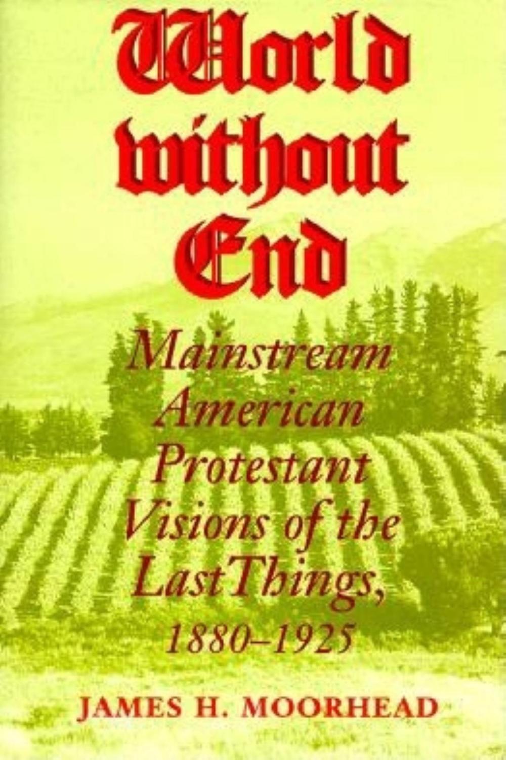 Book World Without End: Mainstream American Protestant Visions of the Last Things, 1880-1925 (Religion in North America) free