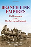 Book Branch Line Empires: The Pennsylvania and the New York Central Railroads (Railroads Past and Present) free