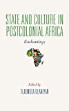 Book State and Culture in Postcolonial Africa: Enchantings (African Expressive Cultures) free