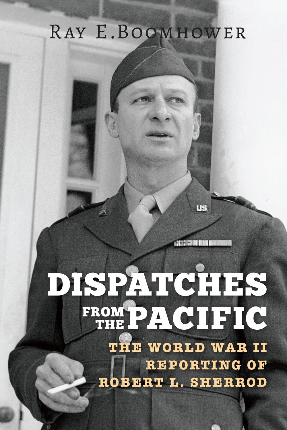 Book Dispatches from the Pacific: The World War II Reporting of Robert L. Sherrod free