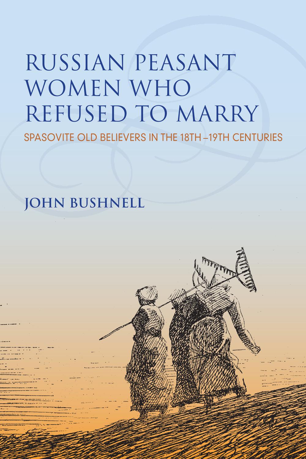 Book Russian Peasant Women Who Refused to Marry: Spasovite Old Believers in the 18th-19th Centuries (Indiana-Michigan Series in Russian and East European Studies) free