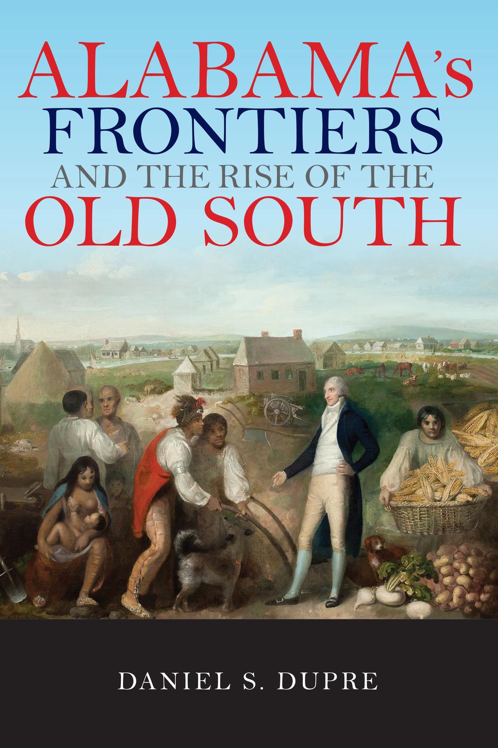 Book Alabama's Frontiers and the Rise of the Old South (A History of the Trans-Appalachian Front) free
