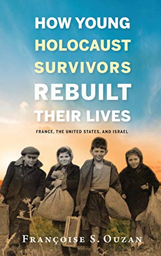 Book How Young Holocaust Survivors Rebuilt Their Lives: France, the United States, and Israel (Studies in Antisemitism) free