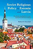 Book Soviet Religious Policy in Estonia and Latvia: Playing Harmony in the Singing Revolution (Russian and East European Studies) free