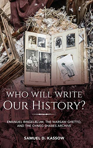 Book Who Will Write Our History?: Emanuel Ringelblum, the Warsaw Ghetto, and the Oyneg Shabes Archive (The Helen and Martin Schwartz Lectures in Jewish Studies) free