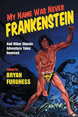 Book My Name Was Never Frankenstein: And Other Classic Adventure Tales Remixed free