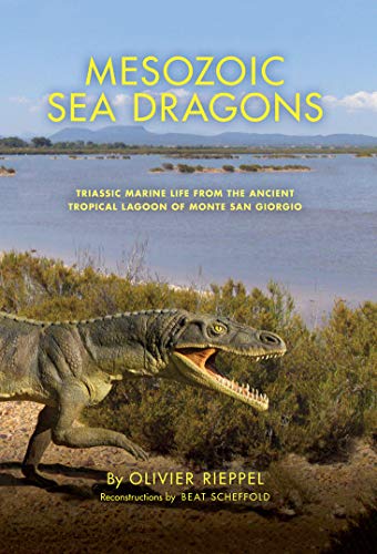 Book Mesozoic Sea Dragons: Triassic Marine Life from the Ancient Tropical Lagoon of Monte San Giorgio (Life of the Past) free