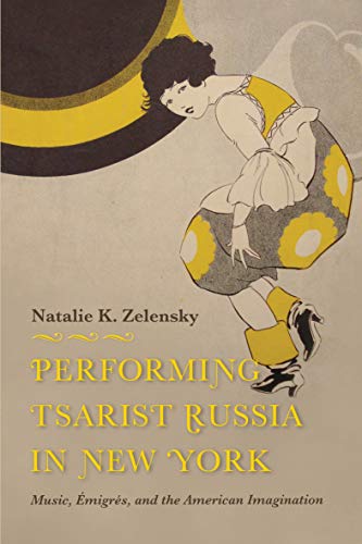 Book Performing Tsarist Russia in New York: Music, Émigrés, and the American Imagination free