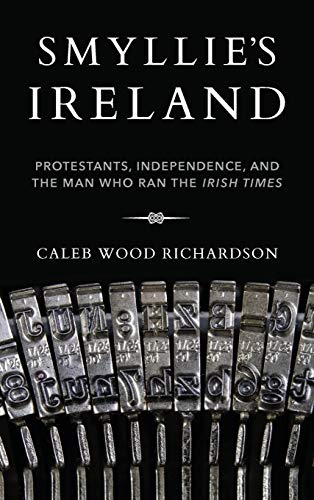 Book Smyllie's Ireland: Protestants, Independence, and the Man Who Ran the Irish Times (Irish Culture, Memory, Place) free