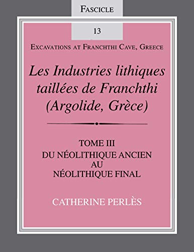 Book Les Industries lithiques taillées de Franchthi (Argolide, Grèce), Volume 3: Du Néolithique ancien au Néolithique final, Fascicle 13 (Excavations at Franchthi Cave, Greece) (French Edition) free
