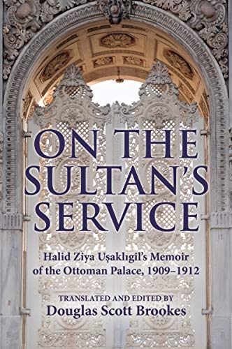Book On the Sultan's Service: Halid Ziya Uşaklıgil's Memoir of the Ottoman Palace, 1909–1912 free