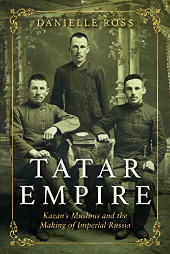 Book Tatar Empire: Kazan's Muslims and the Making of Imperial Russia free