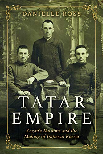 Book Tatar Empire: Kazan's Muslims and the Making of Imperial Russia free