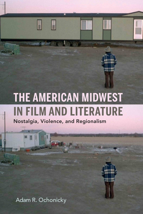 Book The American Midwest in Film and Literature: Nostalgia, Violence, and Regionalism free