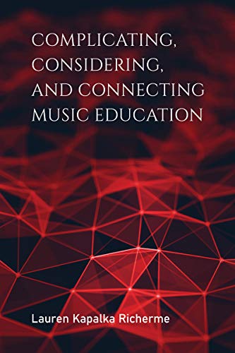 Book Complicating, Considering, and Connecting Music Education (Counterpoints: Music and Education) free