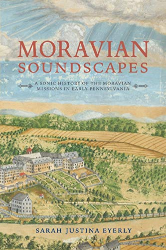 Book Moravian Soundscapes: A Sonic History of the Moravian Missions in Early Pennsylvania (Music, Nature, Place) free