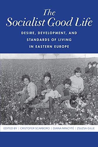 Book The Socialist Good Life: Desire, Development, and Standards of Living in Eastern Europe free