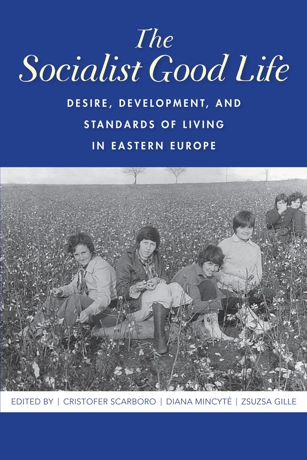 Book The Socialist Good Life: Desire, Development, and Standards of Living in Eastern Europe free